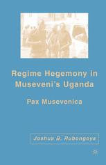 Regime Hegemony in Museveni’s Uganda - J. Rubongoya