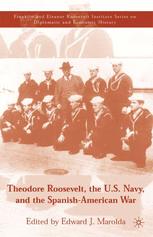 Theodore Roosevelt, the U.S. Navy and the Spanish-American War E. Marolda Editor