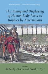 The Taking and Displaying of Human Body Parts as Trophies by Amerindians - Richard J. Chacon; David H. Dye
