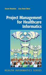 Project Management for Healthcare Informatics - Susan Houston; Lisa Anne Bove