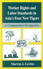 Worker Rights and Labor Standards in Asiaâ??s Four New Tigers - Marvin J. Levine