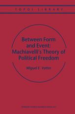 Between Form and Event: Machiavelli's Theory of Political Freedom - M. Vatter