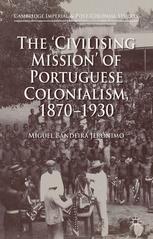 The 'Civilising Mission' of Portuguese Colonialism, 1870-1930 - Miguel Bandeira JerÃ³nimo
