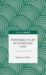 Portable Play in Everyday Life: The Nintendo DS - Samuel Tobin