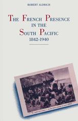 The French Presence in the South Pacific, 1842–1940 - Robert Aldrich
