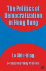 The Politics of Democratization in Hong Kong - Lo Shiu-hing
