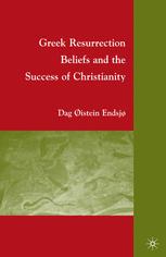 Greek Resurrection Beliefs and the Success of Christianity - D. Endsjø