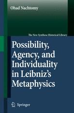 Possibility, Agency, and Individuality in Leibniz's Metaphysics - Ohad Nachtomy