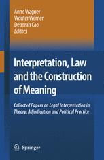 Interpretation, Law and the Construction of Meaning - Anne Wagner; Wouter Werner; Deborah Cao