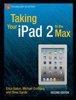 Taking Your iPad 2 to the Max - Erica Sadun; Michael Grothaus; Steve Sande