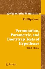 Permutation, Parametric, and Bootstrap Tests of Hypotheses - Phillip I. Good