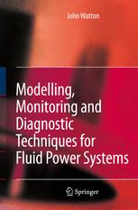 Modelling, Monitoring and Diagnostic Techniques for Fluid Power Systems - John Watton