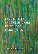 Kant, Shelley and the Visionary Critique of Metaphysics - O. Bradley Bassler
