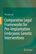 Comparative Legal Frameworks for Pre-Implantation Embryonic Genetic Interventions - Pin Lean Lau