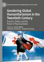 Gendering Global Humanitarianism in the Twentieth Century: Practice, Politics and the Power of Representation Esther Mïller Editor