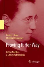 Proving It Her Way: Emmy Noether, a Life in Mathematics David E. Rowe Author