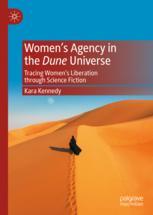 Women's Agency in the Dune Universe: Tracing Women's Liberation through Science Fiction Kara Kennedy Author