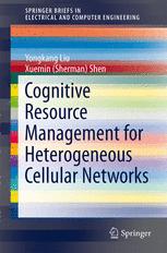 Cognitive Resource Management for Heterogeneous Cellular Networks - Yongkang Liu; Xuemin (Sherman) Shen