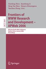 Frontiers of WWW Research and Development -- APWeb 2006 - Xiaofang Zhou; Jianzhong Li; Heng Tao Shen; Masaru Kitsuregawa; Yanchun Zhang