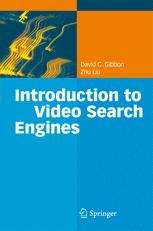 Introduction to Video Search Engines - David C. Gibbon; Zhu Liu