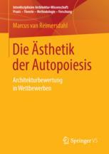 Die Ästhetik der Autopoiesis: Architekturbewertung in Wettbewerben (Interdisziplinäre Architektur-Wissenschaft: Praxis ? Theorie ? Methodologie ? Forschung)