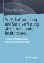 Wirtschaftsordnung und Sozialverfassung als mitbestimmte Institutionen: Studien zur sozialen und industriellen Demokratie II Walther MÃ¼ller-Jentsch A