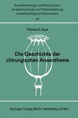 Die Geschichte der chirurgischen Anaesthesie - Thomas E. Keys; N.A. Gillespie; C. Leake; F. Lehner; H. Teutenberg; J.F. Fulton; S. Schramm