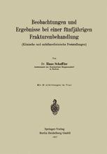 Beobachtungen und Ergebnisse bei einer fÃ¼nfjÃ¤hrigen Frakturenbehandlung (Klinische und unfallmedizinische Feststellungen) - Hans Scheffler