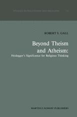 Beyond Theism and Atheism: Heidegger’s Significance for Religious Thinking - R.S. Gall