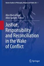 Justice, Responsibility and Reconciliation in the Wake of Conflict - Alice MacLachlan; Allen Speight