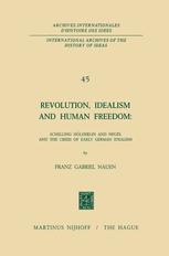 Revolution, Idealism and Human Freedom: Schelling Hölderlin and Hegel and the Crisis of Early German Idealism: Schelling, Hölderlin and Hegel and the ... internationales d'histoire des idées, 45)