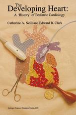 The Developing Heart: A â??Historyâ?? of Pediatric Cardiology - Catherine A. Neill; E.P. Clark
