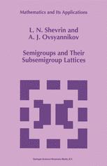 Semigroups and Their Subsemigroup Lattices - L.N. Shevrin; A.J. Ovsyannikov