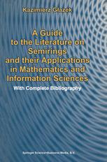 A Guide to the Literature on Semirings and their Applications in Mathematics and Information Sciences - K. Glazek