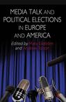 Front cover of Media Talk and Political Elections in Europe and America
