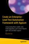 Front cover of Create an Enterprise-Level Test Automation Framework with Appium