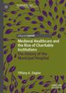 Front cover of Medieval Healthcare and the Rise of Charitable Institutions