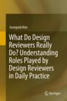 Front cover of What Do Design Reviewers Really Do? Understanding Roles Played by Design Reviewers in Daily Practice
