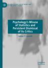 Front cover of Psychology’s Misuse of Statistics and Persistent Dismissal of its Critics