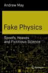 Front cover of Fake Physics: Spoofs, Hoaxes and Fictitious Science