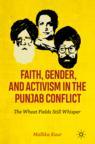 Front cover of Faith, Gender, and Activism in the Punjab Conflict