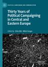 Front cover of Thirty Years of Political Campaigning in Central and Eastern Europe