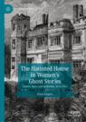 Front cover of The Haunted House in Women’s Ghost Stories