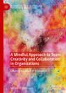 Front cover of A Mindful Approach to Team Creativity and Collaboration in Organizations