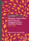 Front cover of Education, Conservatism, and the Rise of a Pedagogical Elite in Colombian Panama