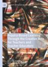 Front cover of Inquiry-Based Learning Through the Creative Arts for Teachers and Teacher Educators