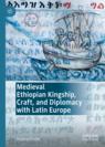 Front cover of Medieval Ethiopian Kingship, Craft, and Diplomacy with Latin Europe