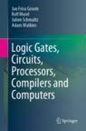 Front cover of Logic Gates, Circuits, Processors, Compilers and Computers