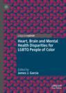 Front cover of Heart, Brain and Mental Health Disparities for LGBTQ People of Color