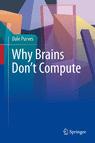 Front cover of Why Brains Don't Compute